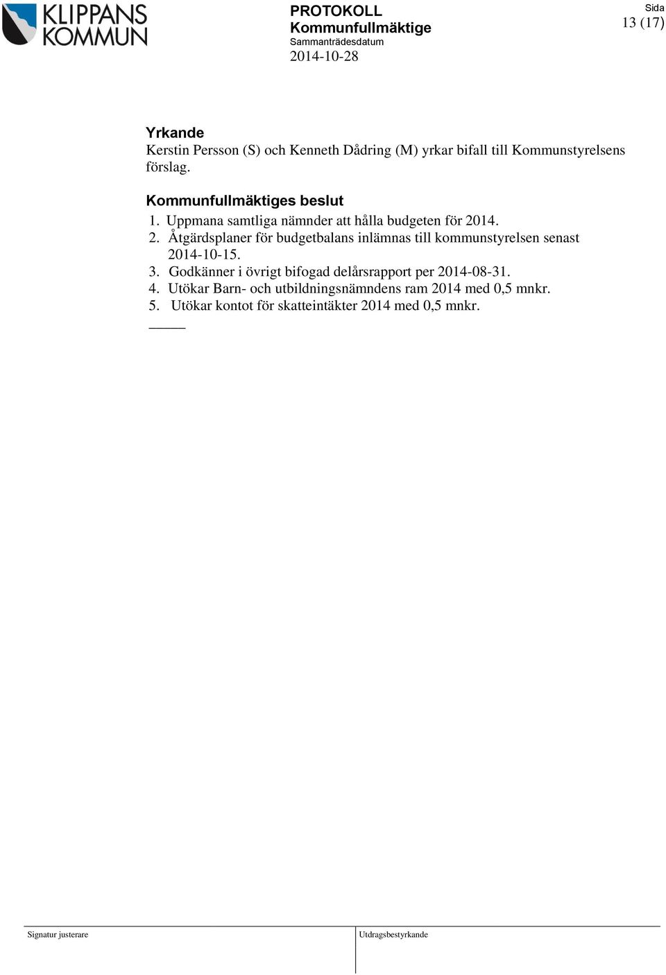 14. 2. Åtgärdsplaner för budgetbalans inlämnas till kommunstyrelsen senast 2014-10-15. 3.