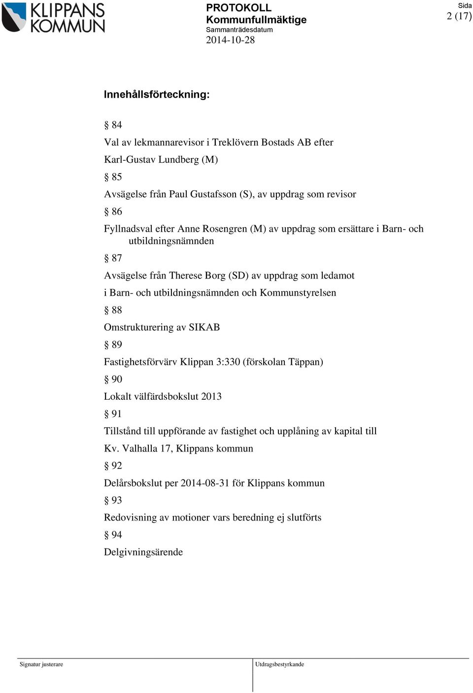 Barn- och utbildningsnämnden och Kommunstyrelsen 88 Omstrukturering av SIKAB 89 Fastighetsförvärv Klippan 3:330 (förskolan Täppan) 90 Lokalt välfärdsbokslut 2013 91 Tillstånd till uppförande av