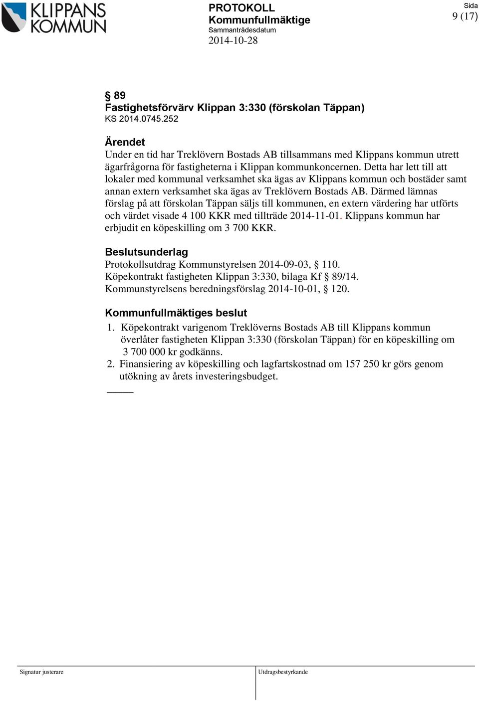 Detta har lett till att lokaler med kommunal verksamhet ska ägas av Klippans kommun och bostäder samt annan extern verksamhet ska ägas av Treklövern Bostads AB.