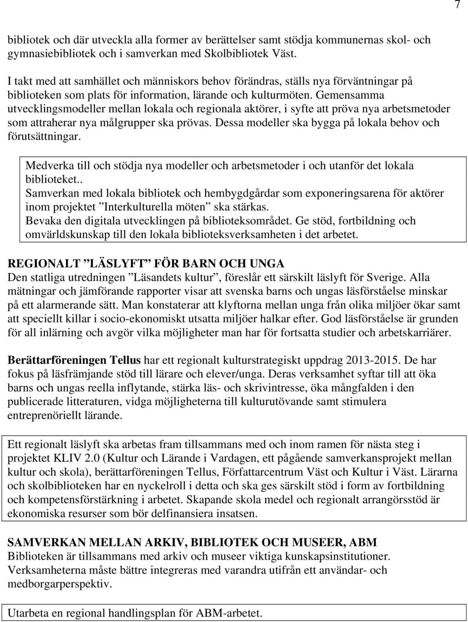 Gemensamma utvecklingsmodeller mellan lokala och regionala aktörer, i syfte att pröva nya arbetsmetoder som attraherar nya målgrupper ska prövas.