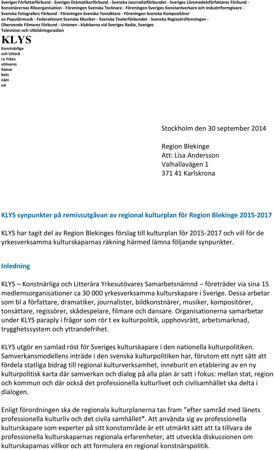 Musiker - Svenska Teaterförbundet - Svenska Regissörsföreningen - Oberoende Filmares Förbund - Unionen - klubbarna vid Sveriges Radio, Sveriges Television och Utbildningsradion KLYS Konstnärliga och