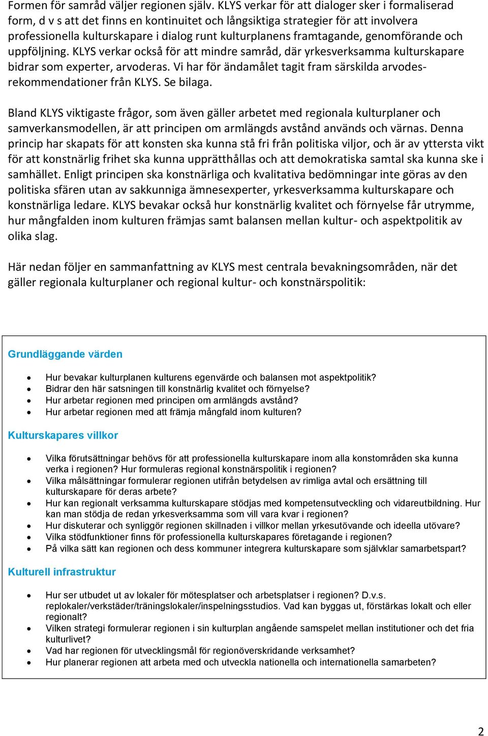 framtagande, genomförande och uppföljning. KLYS verkar också för att mindre samråd, där yrkesverksamma kulturskapare bidrar som experter, arvoderas.