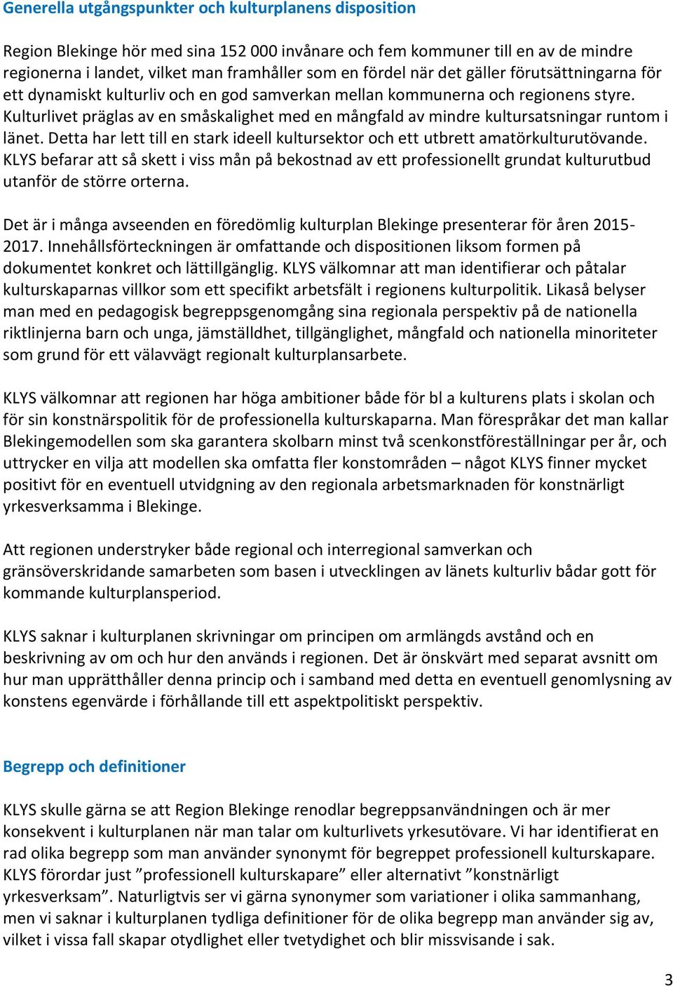 Kulturlivet präglas av en småskalighet med en mångfald av mindre kultursatsningar runtom i länet. Detta har lett till en stark ideell kultursektor och ett utbrett amatörkulturutövande.