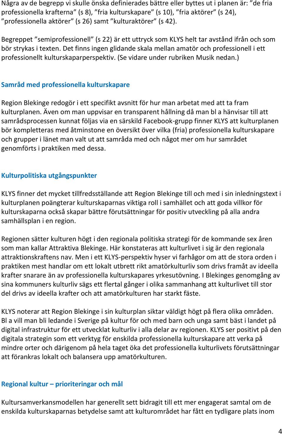 Det finns ingen glidande skala mellan amatör och professionell i ett professionellt kulturskaparperspektiv. (Se vidare under rubriken Musik nedan.