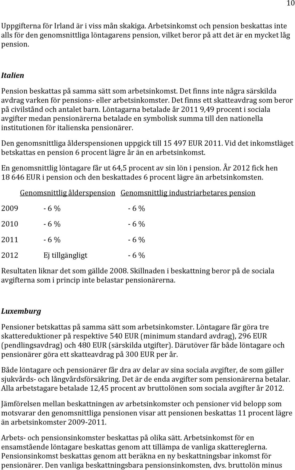 Det finns ett skatteavdrag som beror på civilstånd och antalet barn.