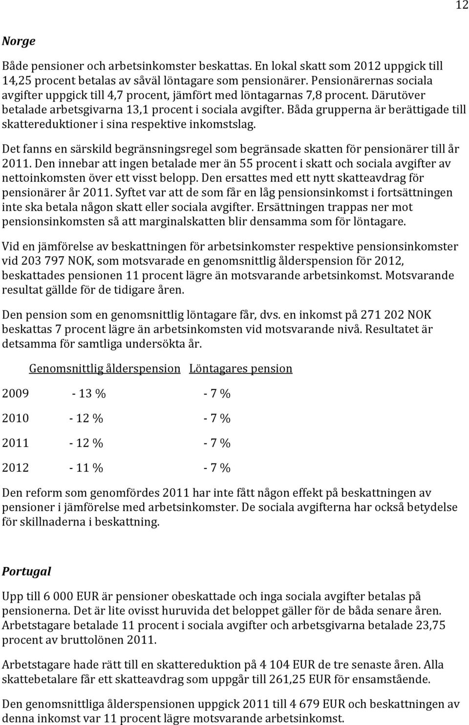 Båda grupperna är berättigade till skattereduktioner i sina respektive inkomstslag. Det fanns en särskild begränsningsregel som begränsade skatten för pensionärer till år 2011.