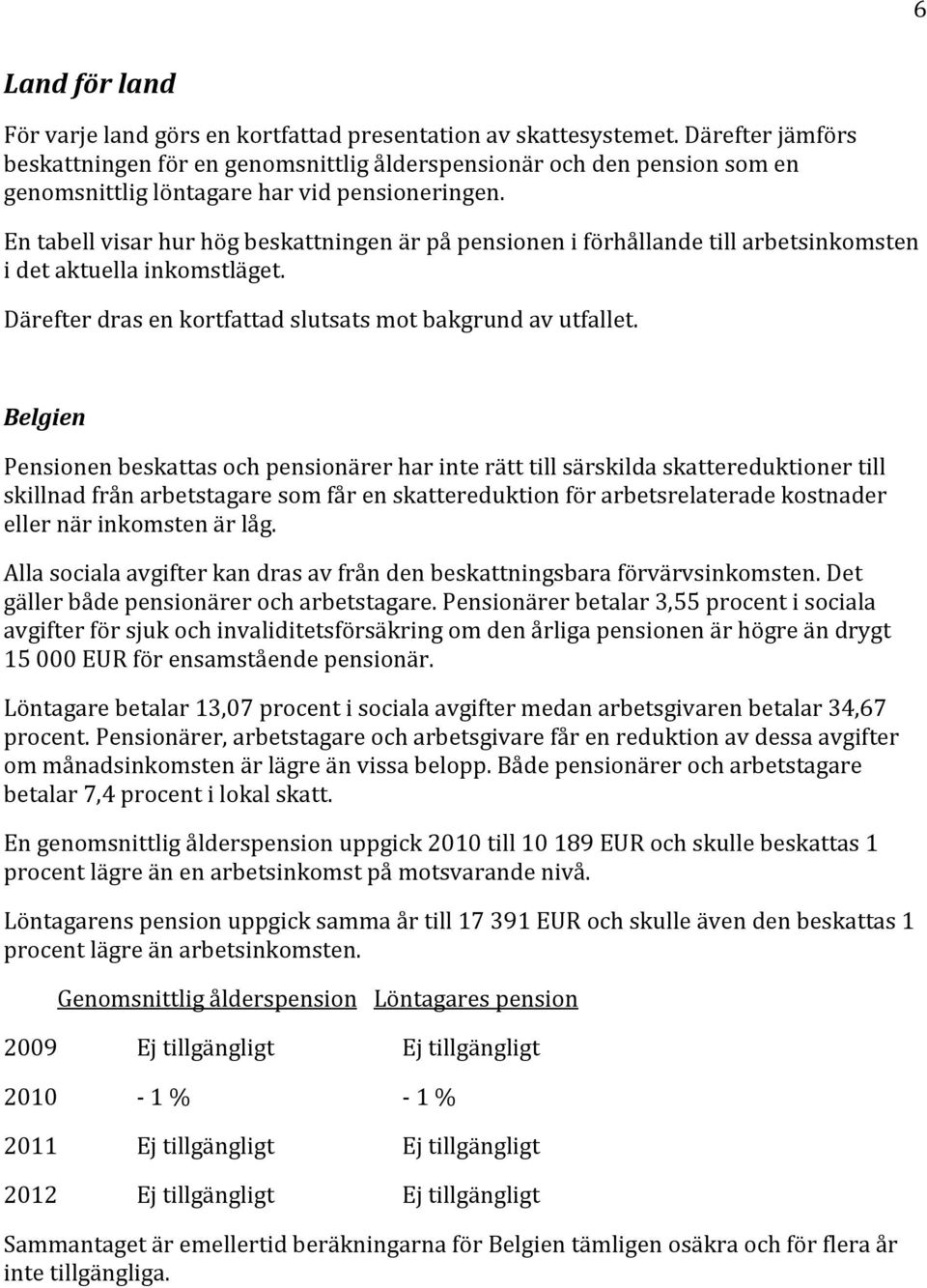 En tabell visar hur hög beskattningen är på pensionen i förhållande till arbetsinkomsten i det aktuella inkomstläget. Därefter dras en kortfattad slutsats mot bakgrund av utfallet.