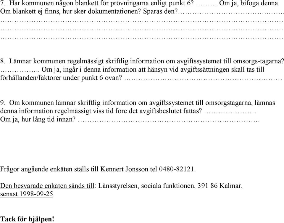 .. Om ja, ingår i denna information att hänsyn vid avgiftssättningen skall tas till förhållanden/faktorer under punkt 6 ovan? 9.