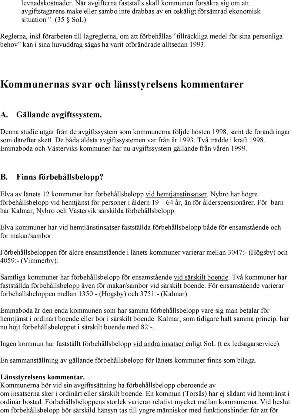 Kommunernas svar och länsstyrelsens kommentarer A. Gällande avgiftssystem. Denna studie utgår från de avgiftssystem som kommunerna följde hösten 1998, samt de förändringar som därefter skett.