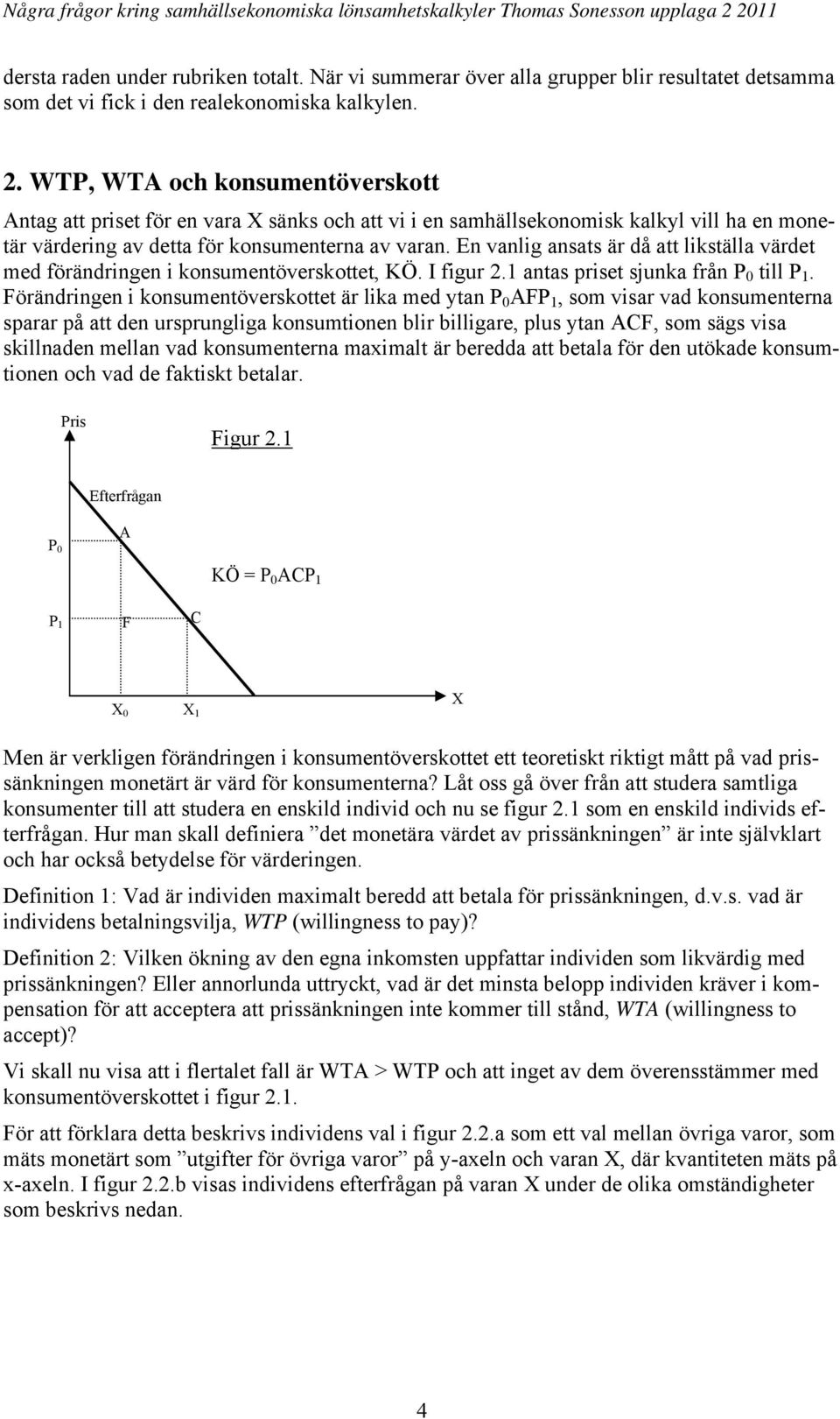 En vanlig ansats är då att likställa värdet med förändringen i konsumentöverskottet, KÖ. I figur 2.1 antas priset sjunka från till P 1.