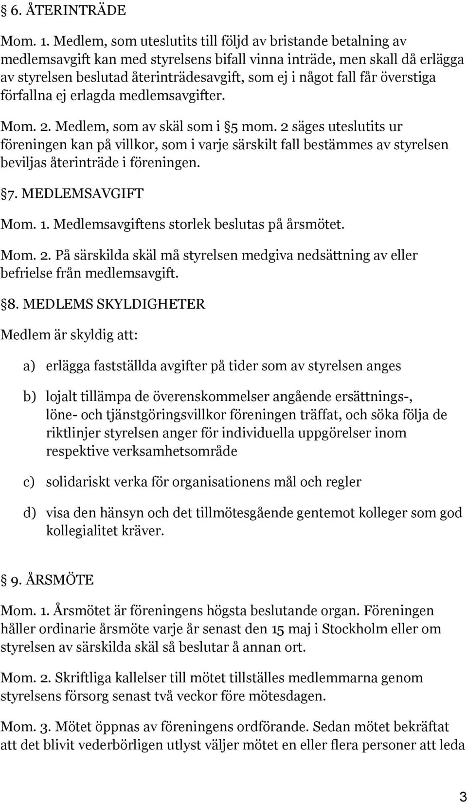 får överstiga förfallna ej erlagda medlemsavgifter. Mom. 2. Medlem, som av skäl som i 5 mom.