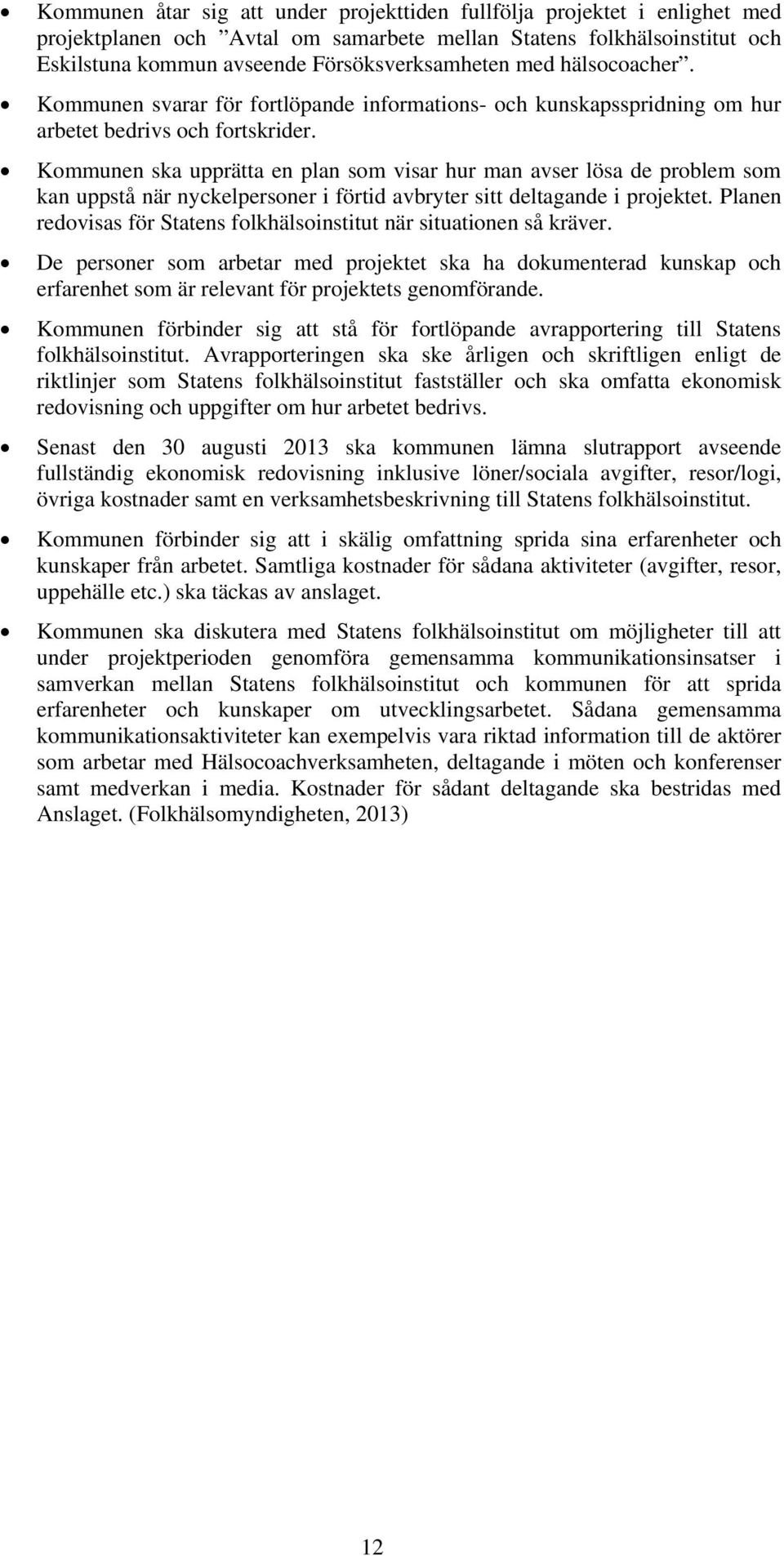 Kommunen ska upprätta en plan som visar hur man avser lösa de problem som kan uppstå när nyckelpersoner i förtid avbryter sitt deltagande i projektet.