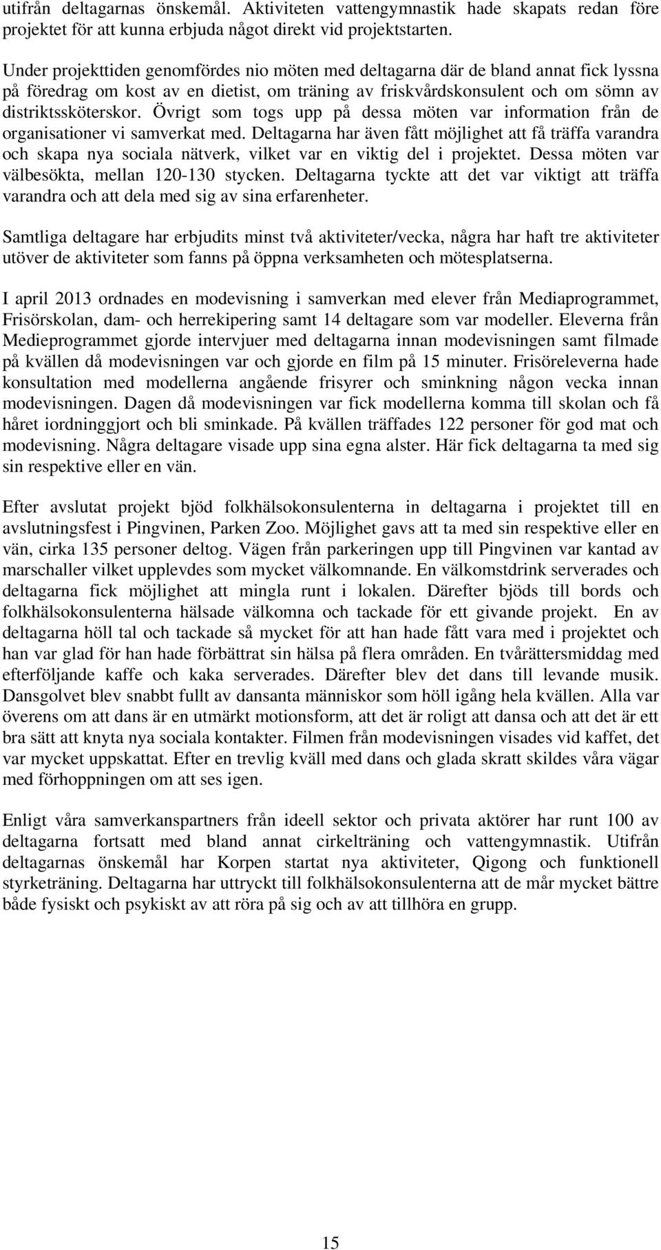 Övrigt som togs upp på dessa möten var information från de organisationer vi samverkat med.