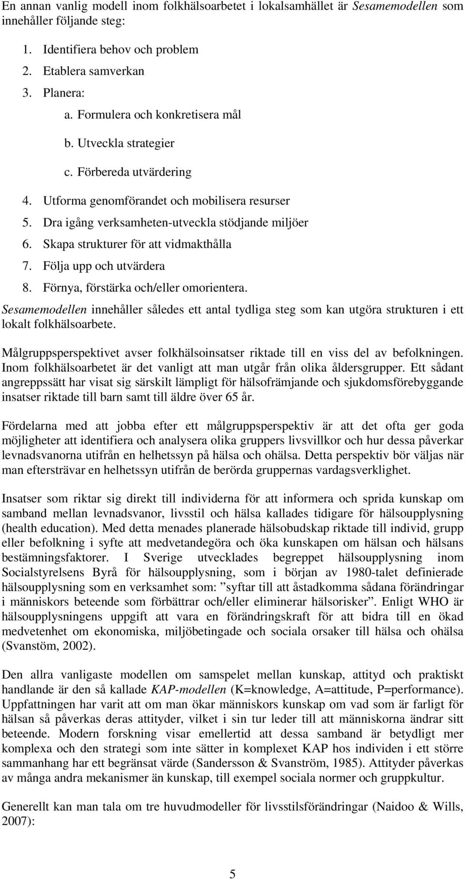 Skapa strukturer för att vidmakthålla 7. Följa upp och utvärdera 8. Förnya, förstärka och/eller omorientera.