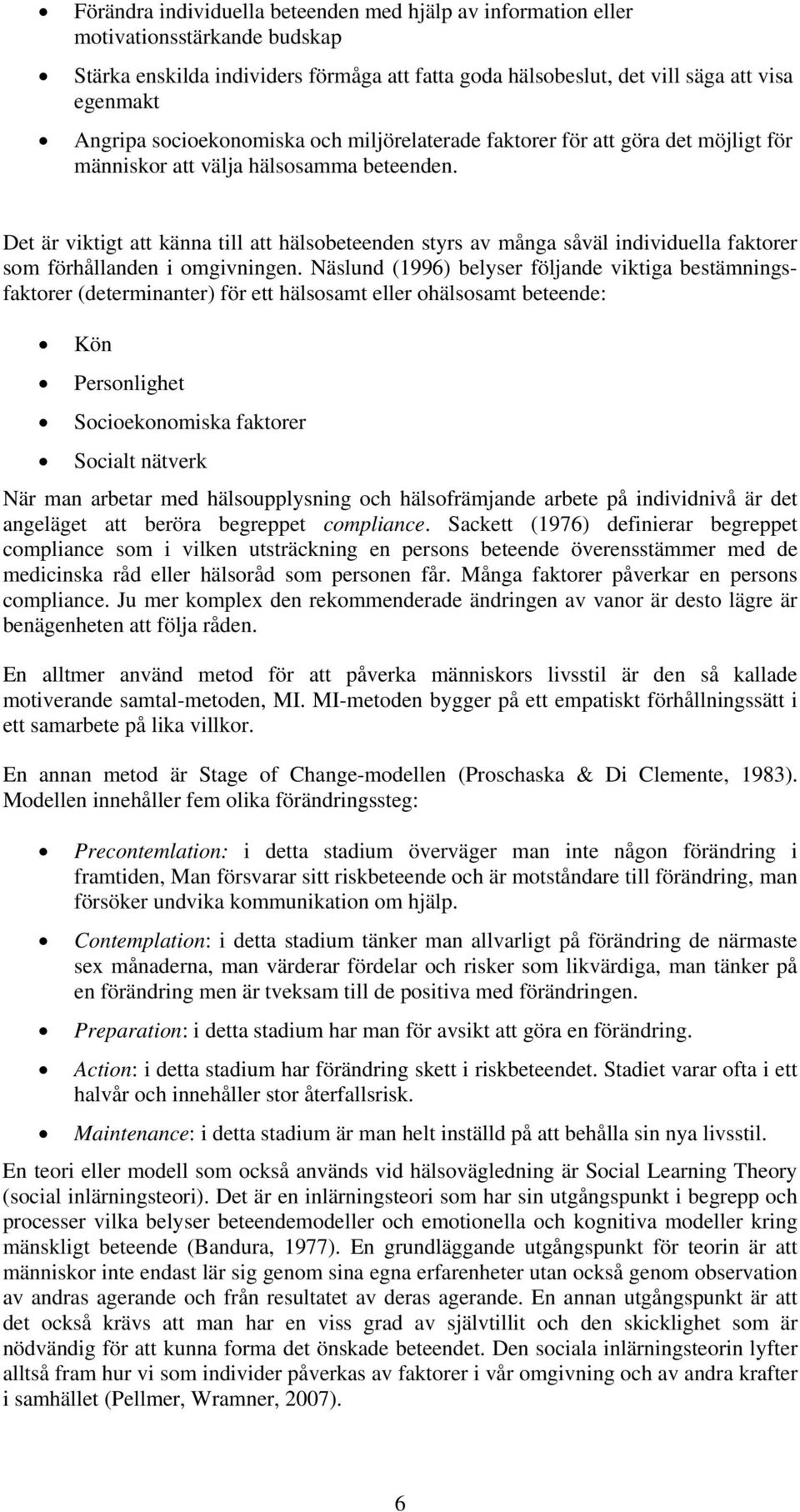Det är viktigt att känna till att hälsobeteenden styrs av många såväl individuella faktorer som förhållanden i omgivningen.