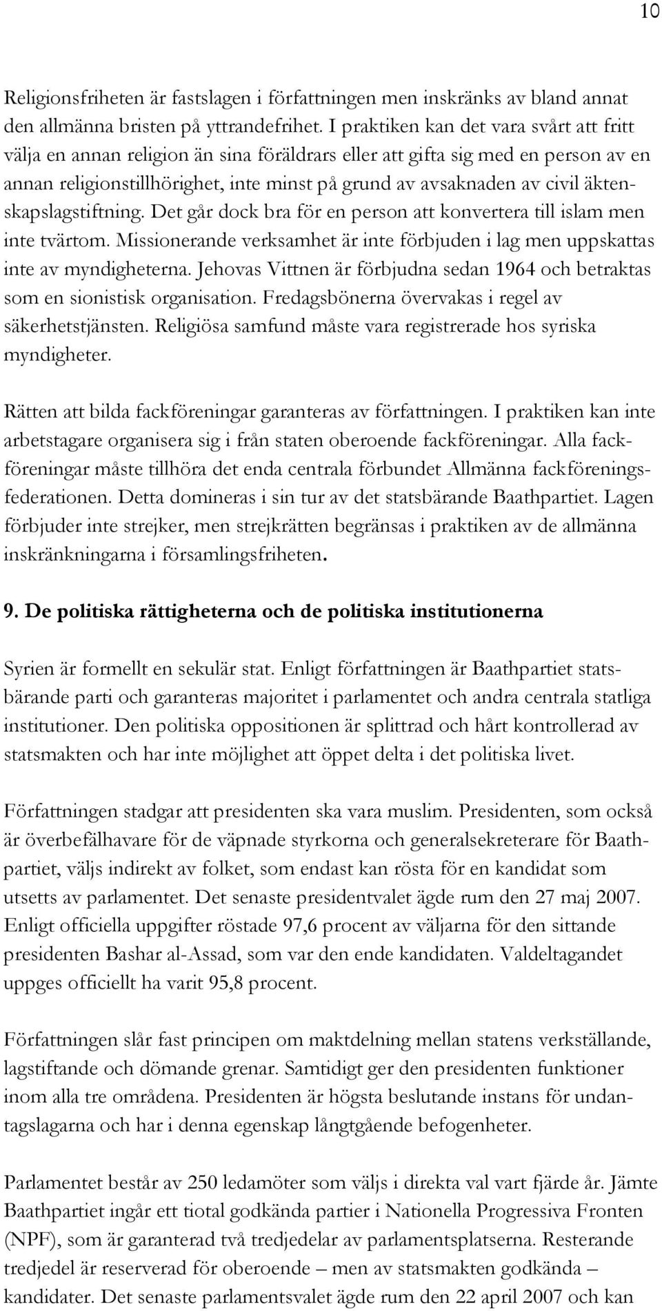 äktenskapslagstiftning. Det går dock bra för en person att konvertera till islam men inte tvärtom. Missionerande verksamhet är inte förbjuden i lag men uppskattas inte av myndigheterna.