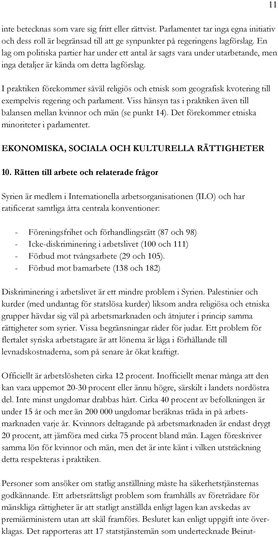 I praktiken förekommer såväl religiös och etnisk som geografisk kvotering till exempelvis regering och parlament. Viss hänsyn tas i praktiken även till balansen mellan kvinnor och män (se punkt 14).