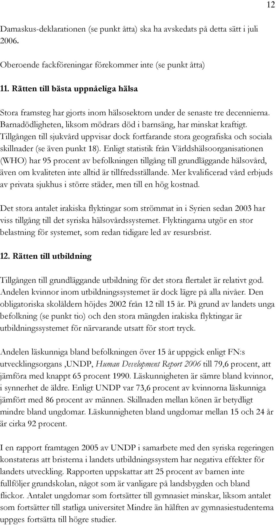 Tillgången till sjukvård uppvisar dock fortfarande stora geografiska och sociala skillnader (se även punkt 18).
