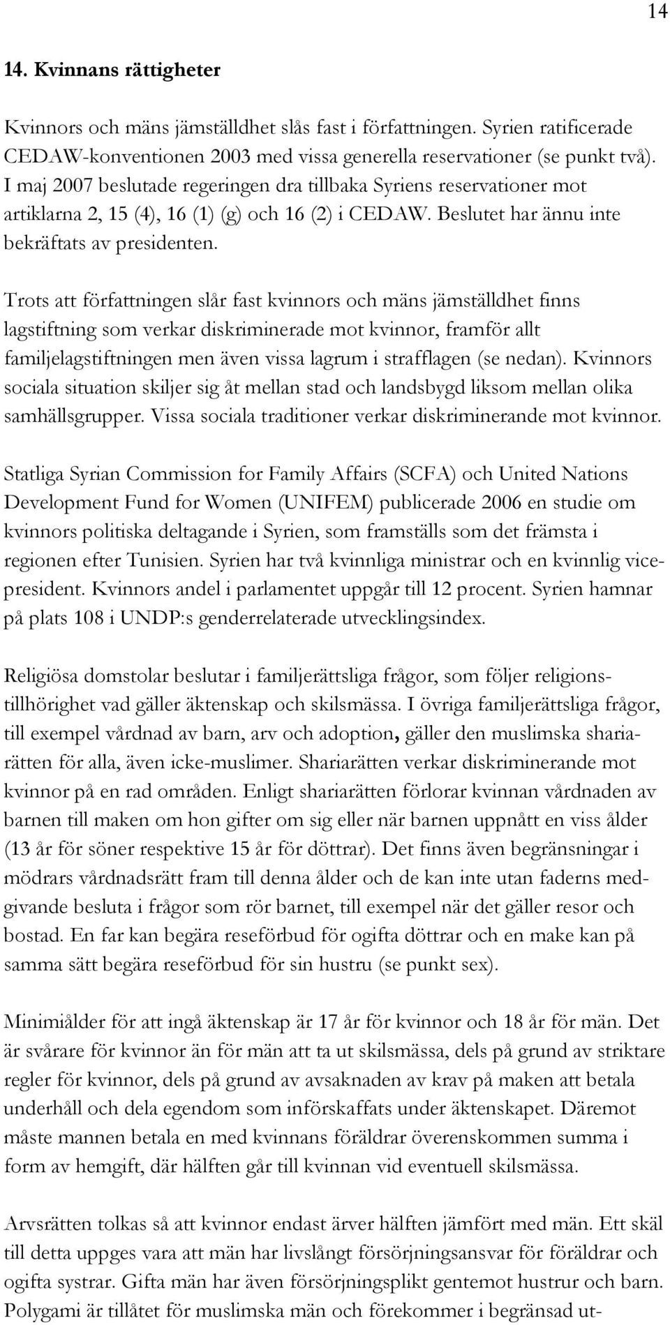Trots att författningen slår fast kvinnors och mäns jämställdhet finns lagstiftning som verkar diskriminerade mot kvinnor, framför allt familjelagstiftningen men även vissa lagrum i strafflagen (se