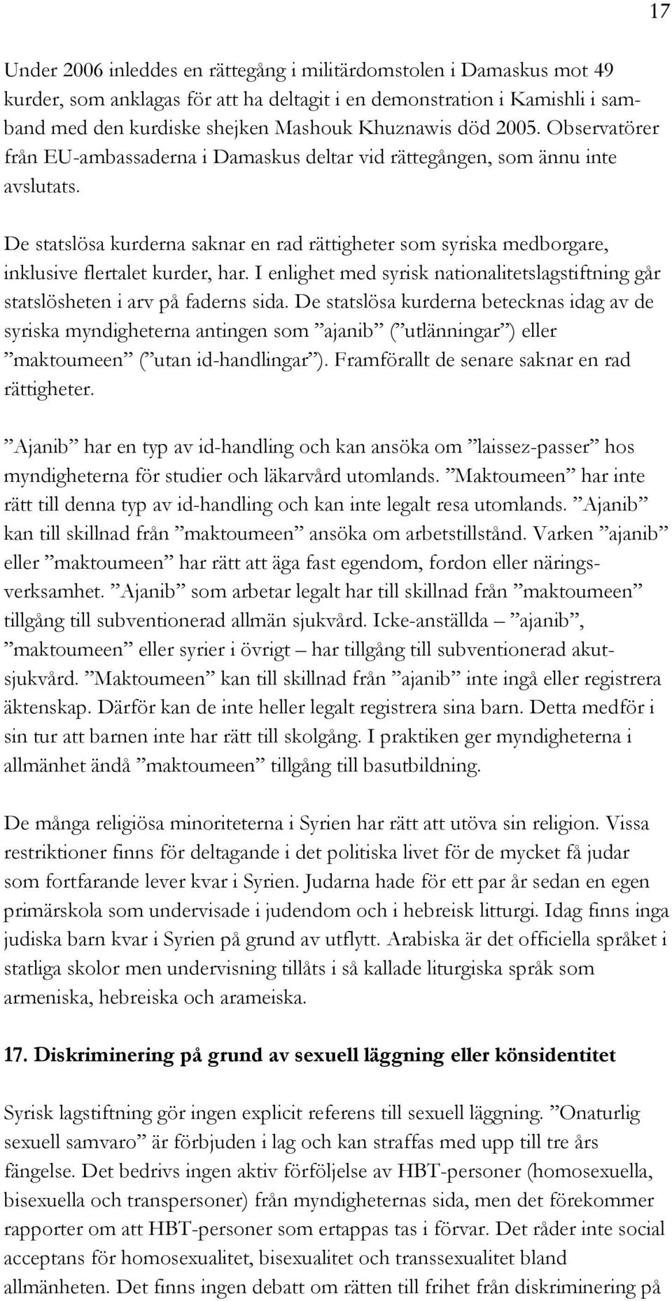 De statslösa kurderna saknar en rad rättigheter som syriska medborgare, inklusive flertalet kurder, har. I enlighet med syrisk nationalitetslagstiftning går statslösheten i arv på faderns sida.