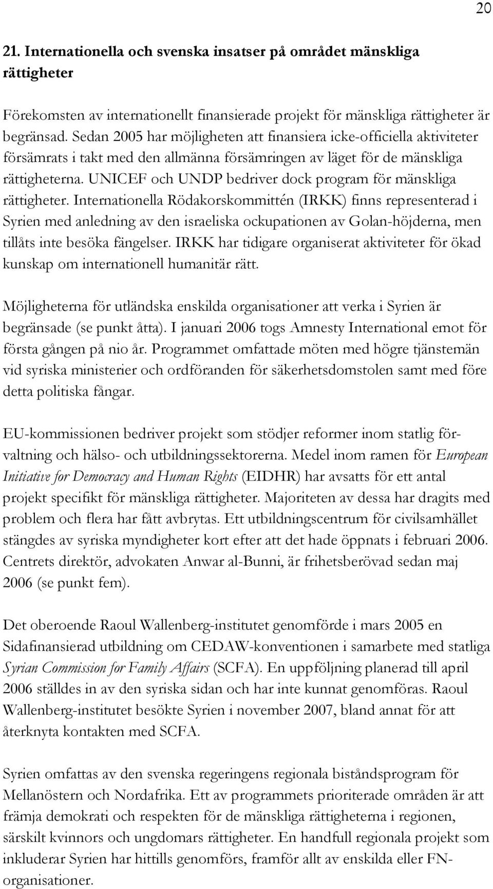 UNICEF och UNDP bedriver dock program för mänskliga rättigheter.