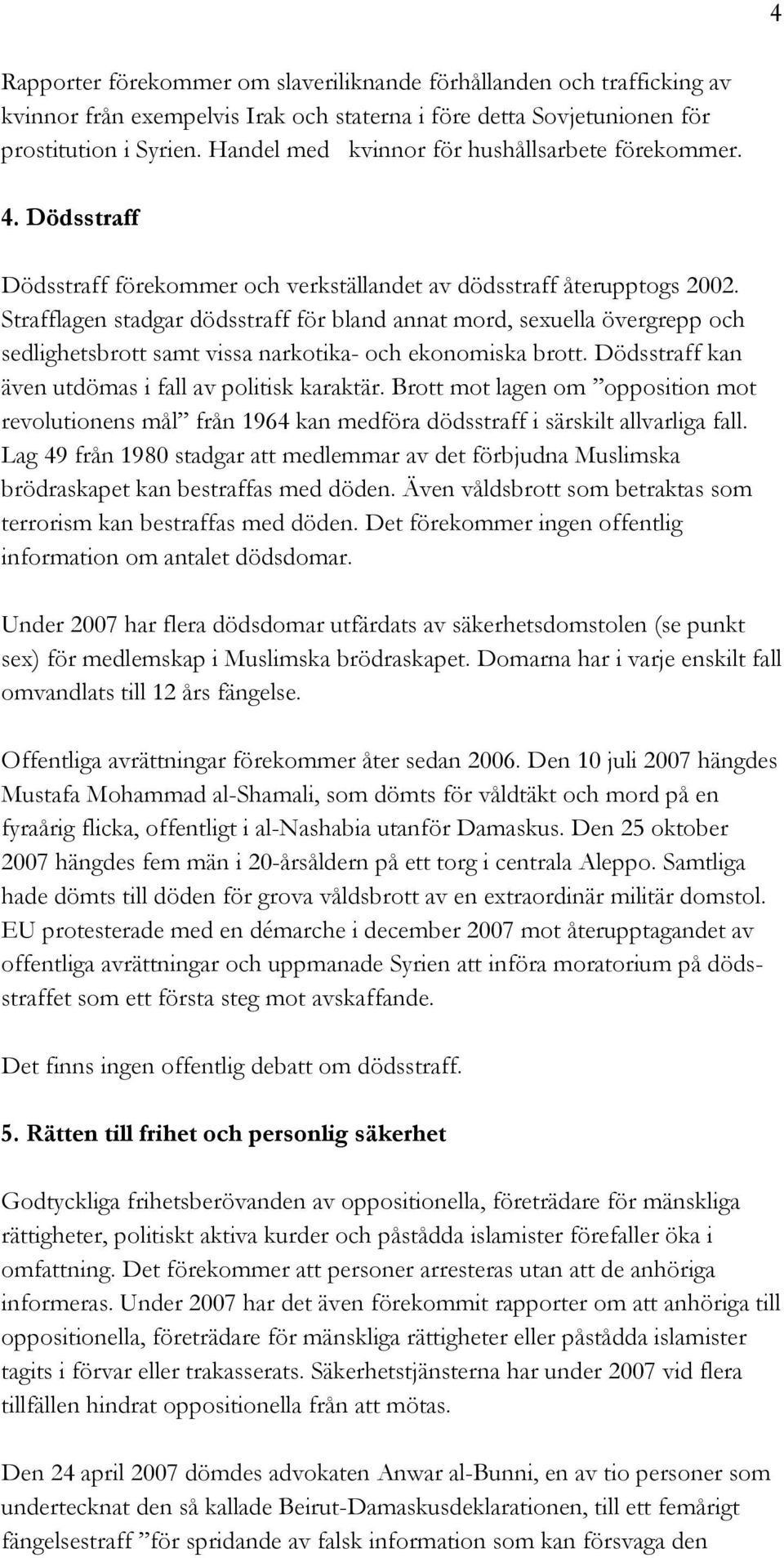 Strafflagen stadgar dödsstraff för bland annat mord, sexuella övergrepp och sedlighetsbrott samt vissa narkotika- och ekonomiska brott. Dödsstraff kan även utdömas i fall av politisk karaktär.