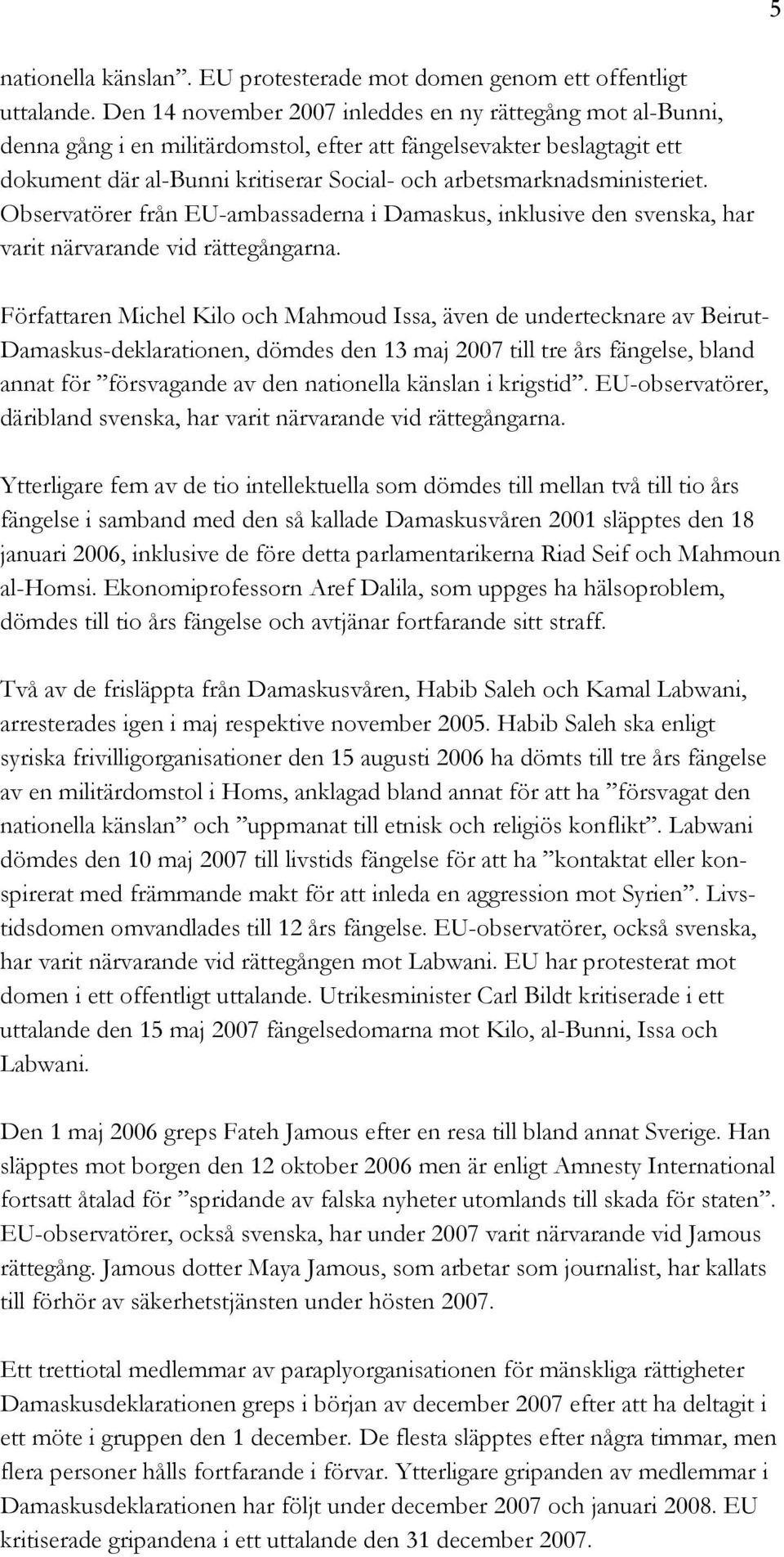 arbetsmarknadsministeriet. Observatörer från EU-ambassaderna i Damaskus, inklusive den svenska, har varit närvarande vid rättegångarna.