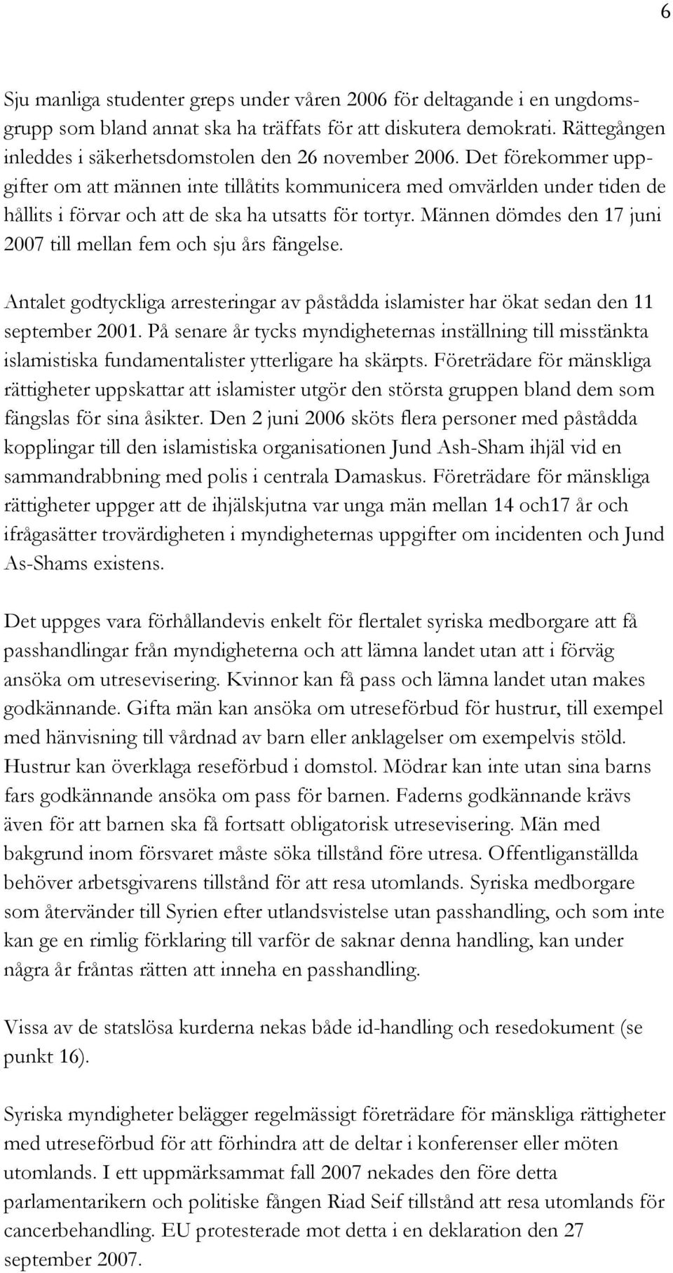 Det förekommer uppgifter om att männen inte tillåtits kommunicera med omvärlden under tiden de hållits i förvar och att de ska ha utsatts för tortyr.
