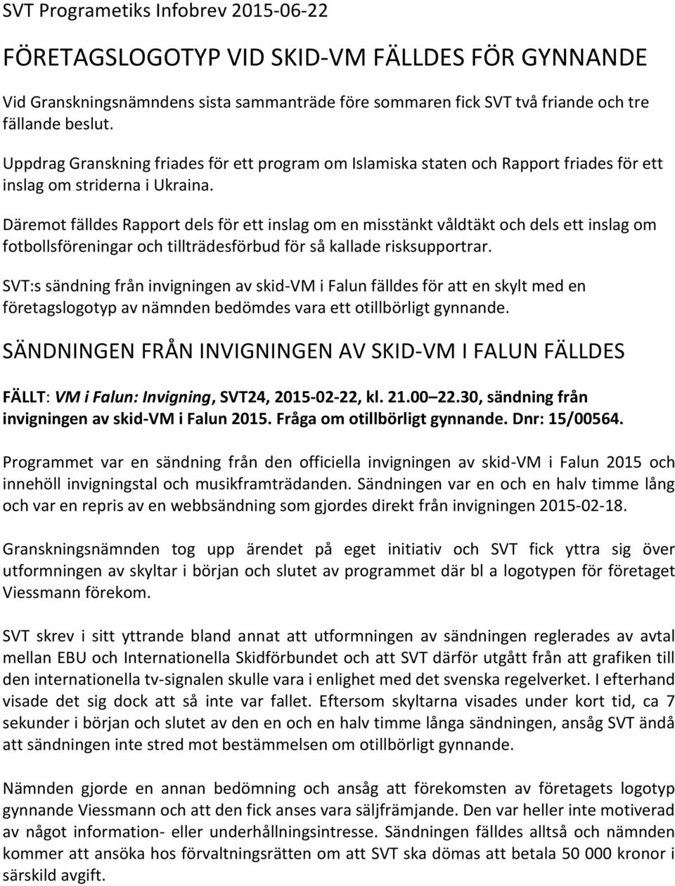 Däremot fälldes Rapport dels för ett inslag om en misstänkt våldtäkt och dels ett inslag om fotbollsföreningar och tillträdesförbud för så kallade risksupportrar.