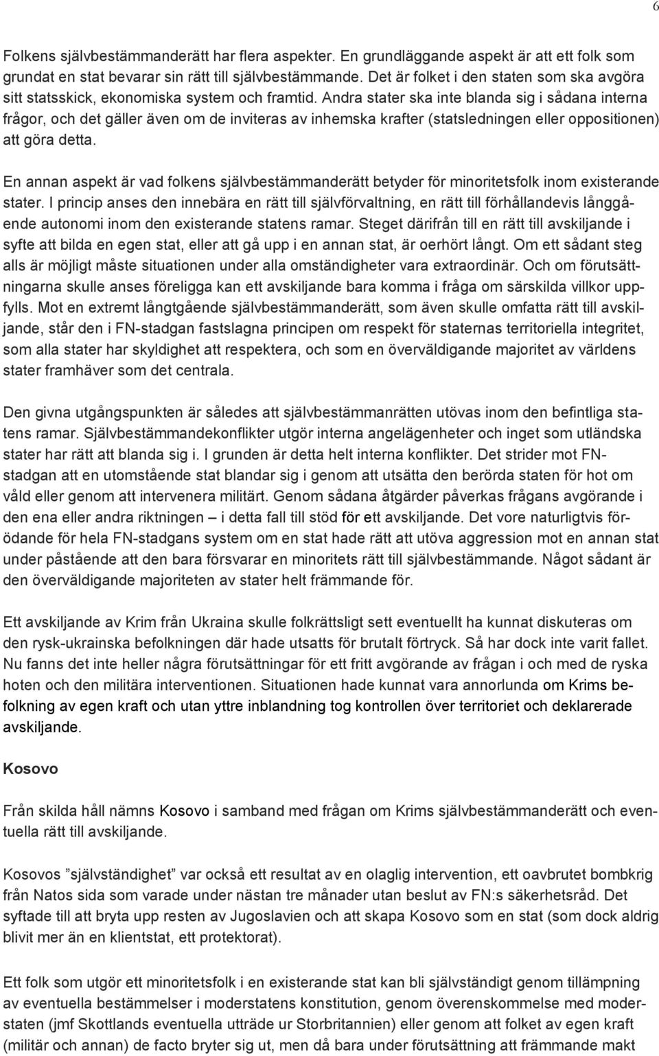 Andra stater ska inte blanda sig i sådana interna frågor, och det gäller även om de inviteras av inhemska krafter (statsledningen eller oppositionen) att göra detta.