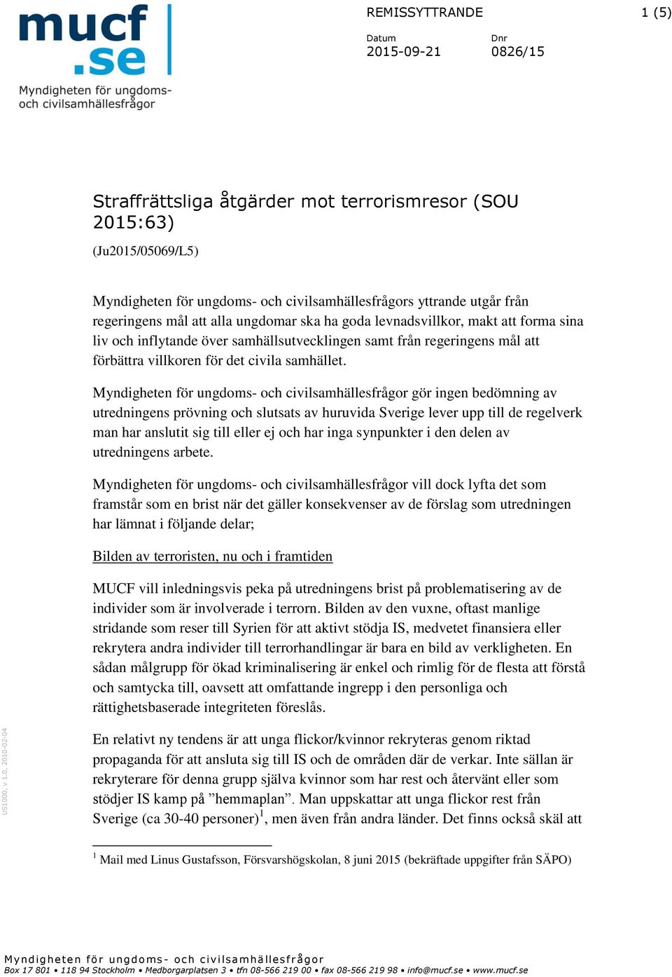 från regeringens mål att alla ungdomar ska ha goda levnadsvillkor, makt att forma sina liv och inflytande över samhällsutvecklingen samt från regeringens mål att förbättra villkoren för det civila