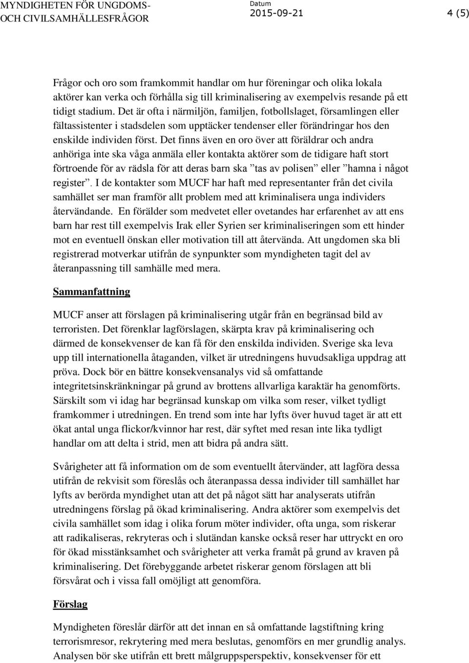 Det finns även en oro över att föräldrar och andra anhöriga inte ska våga anmäla eller kontakta aktörer som de tidigare haft stort förtroende för av rädsla för att deras barn ska tas av polisen eller