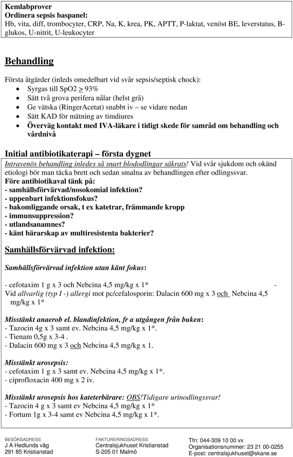 Överväg kontakt med IVA-läkare i tidigt skede för samråd om behandling och vårdnivå Initial antibiotikaterapi första dygnet Intravenös behandling inledes så snart blododlingar säkrats!