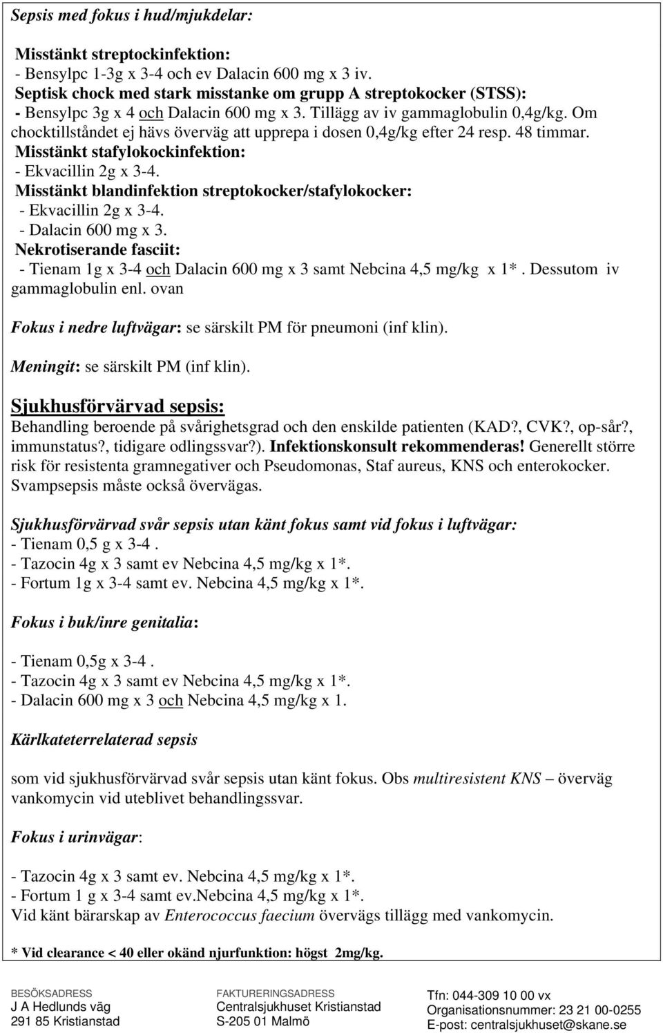 Om chocktillståndet ej hävs överväg att upprepa i dosen 0,4g/kg efter 24 resp. 48 timmar. Misstänkt stafylokockinfektion: - Ekvacillin 2g x 3-4.