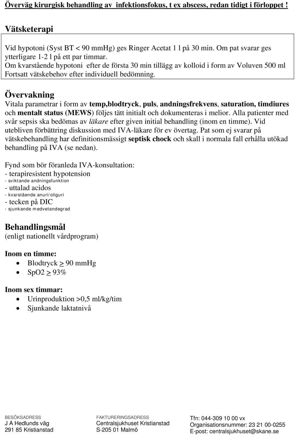Övervakning Vitala parametrar i form av temp,blodtryck, puls, andningsfrekvens, saturation, timdiures och mentalt status (MEWS) följes tätt initialt och dokumenteras i melior.