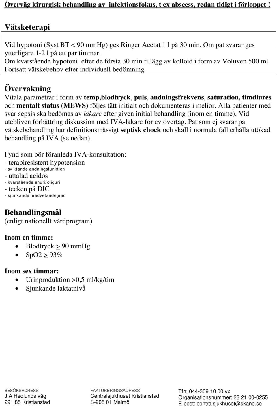 Övervakning Vitala parametrar i form av temp,blodtryck, puls, andningsfrekvens, saturation, timdiures och mentalt status (MEWS) följes tätt initialt och dokumenteras i melior.