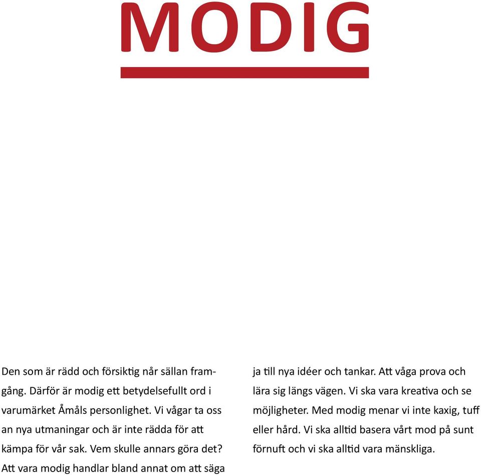 Att vara modig handlar bland annat om att säga ja till nya idéer och tankar. Att våga prova och lära sig längs vägen.