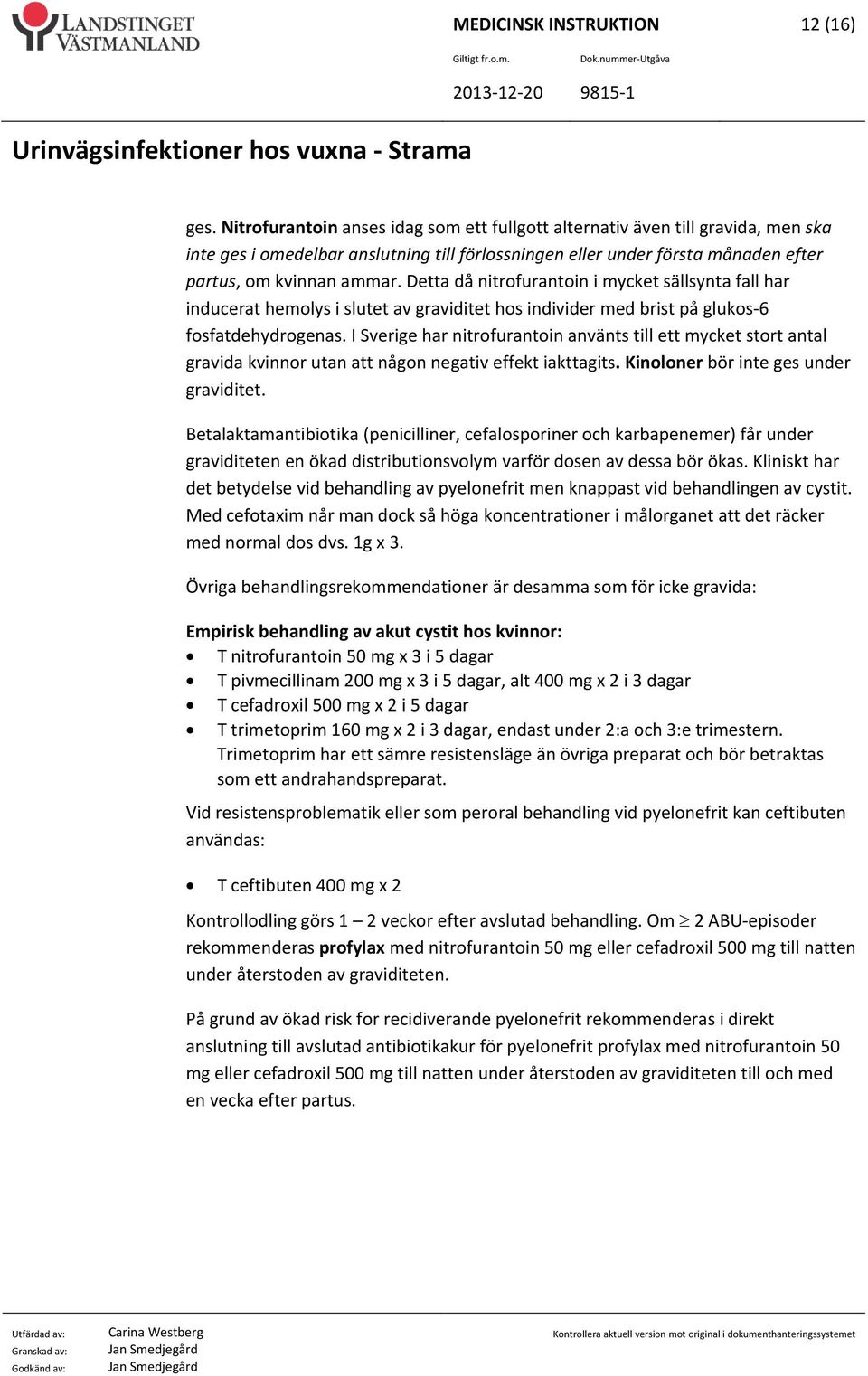 Detta då nitrofurantoin i mycket sällsynta fall har inducerat hemolys i slutet av graviditet hos individer med brist på glukos 6 fosfatdehydrogenas.