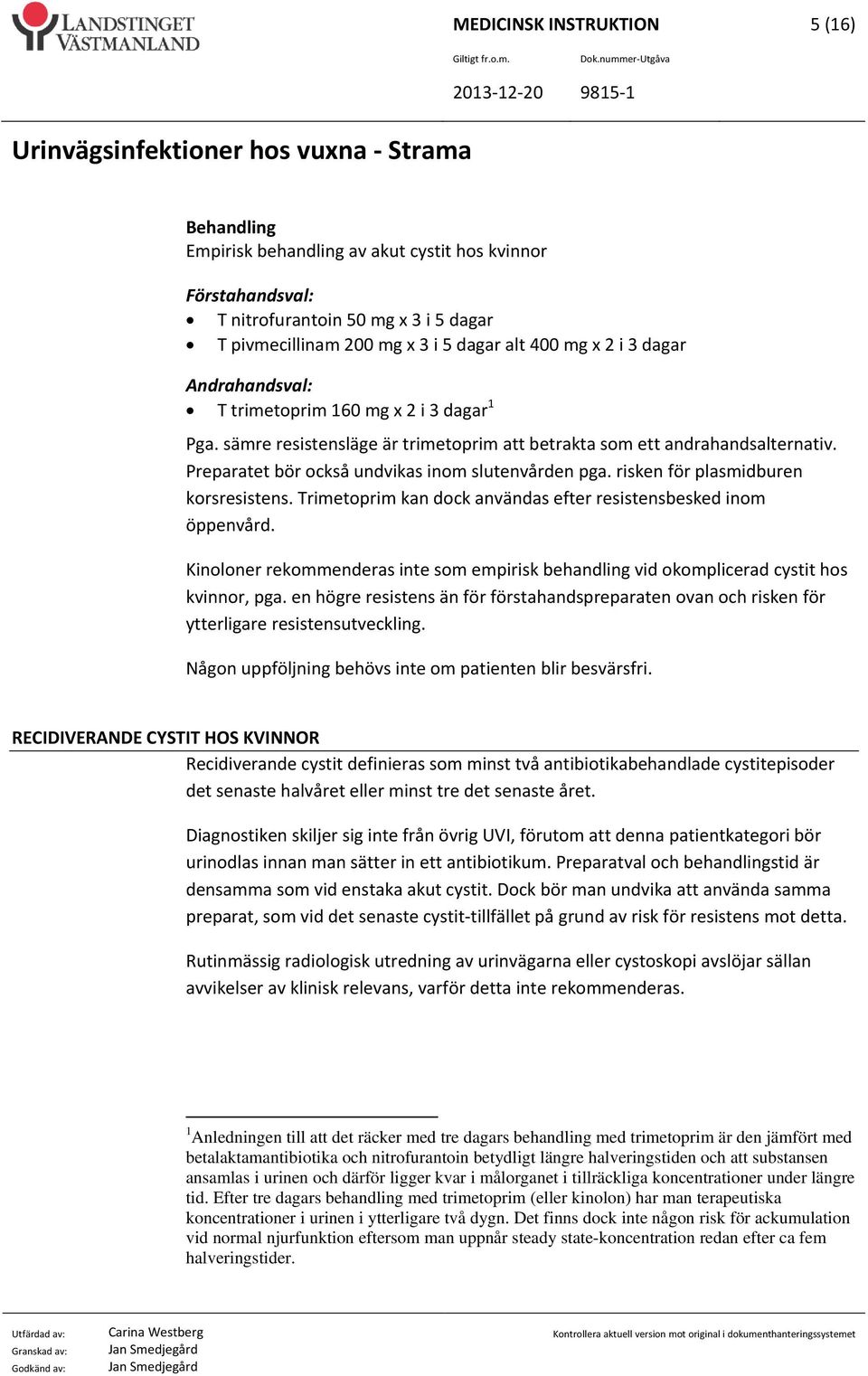 risken för plasmidburen korsresistens. Trimetoprim kan dock användas efter resistensbesked inom öppenvård.