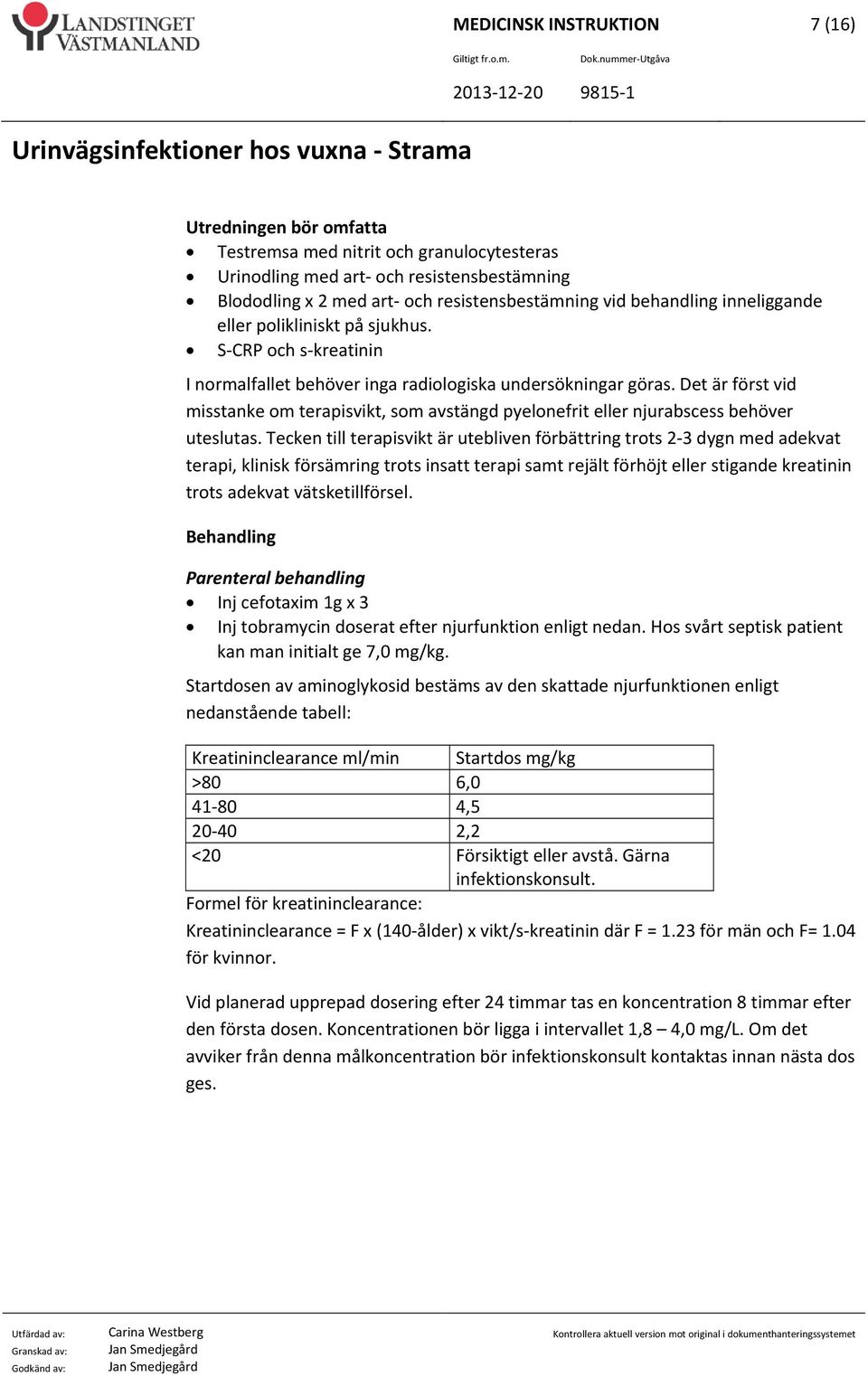 Det är först vid misstanke om terapisvikt, som avstängd pyelonefrit eller njurabscess behöver uteslutas.