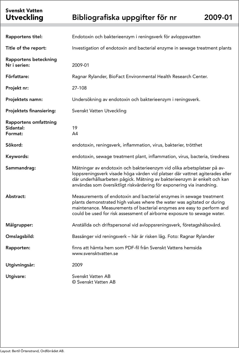 Projekt nr: 27-108 Projektets namn: Projektets finansiering: Undersökning av endotoxin och bakterieenzym i reningsverk.