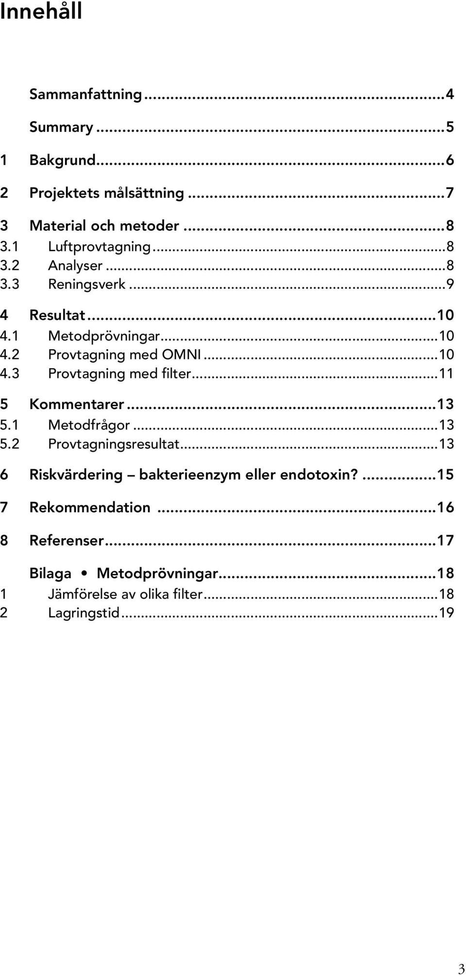 ..11 5 Kommentarer...13 5.1 Metodfrågor...13 5.2 Provtagningsresultat...13 6 Riskvärdering bakterieenzym eller endotoxin?