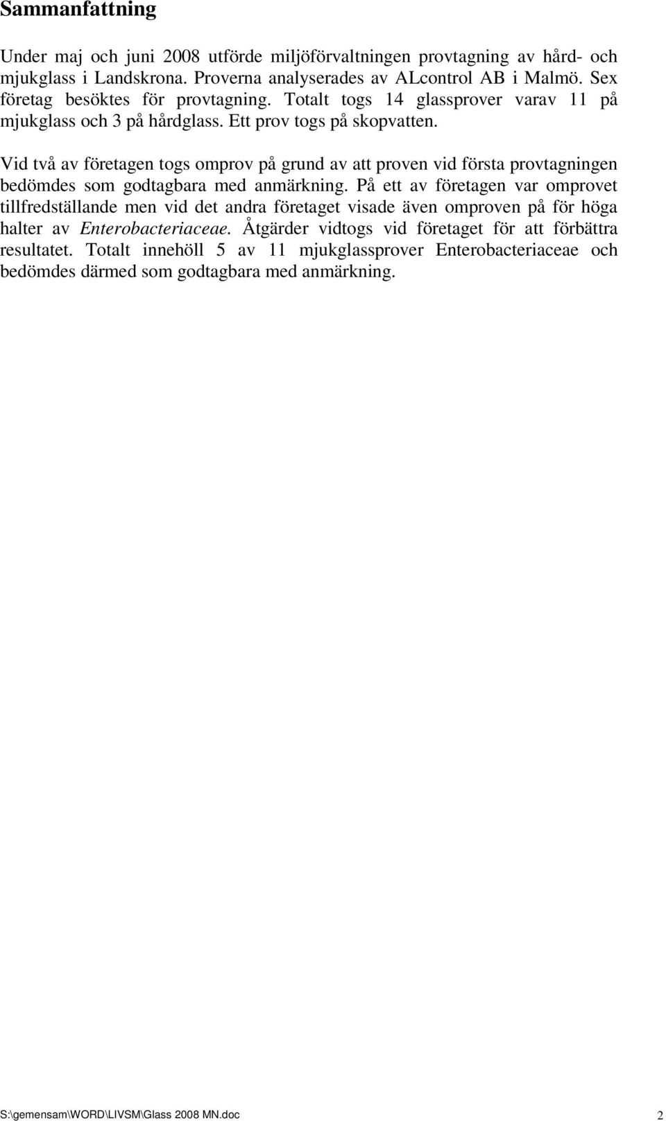 Vid två av företagen togs omprov på grund av att proven vid första provtagningen bedömdes som godtagbara med anmärkning.