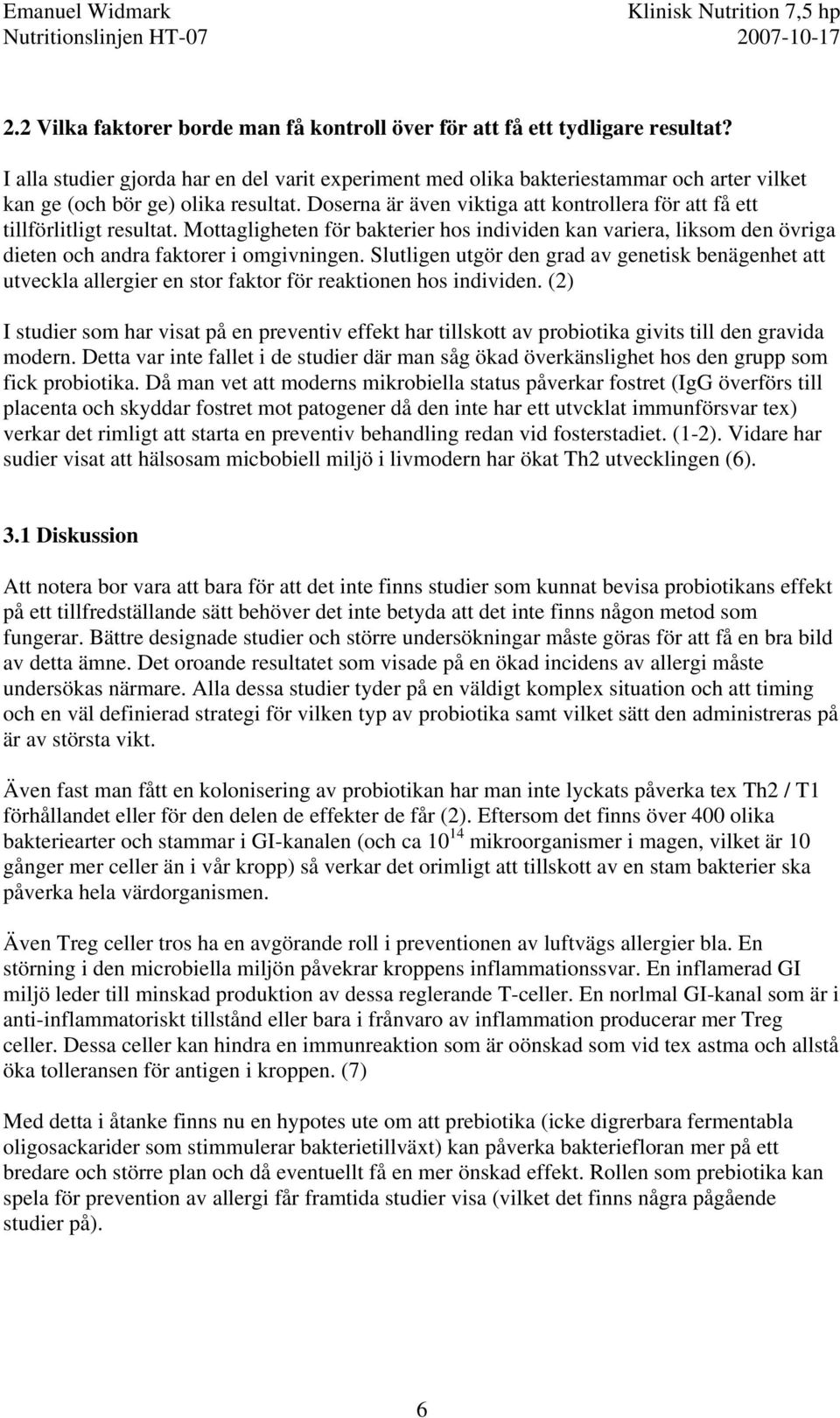 Doserna är även viktiga att kontrollera för att få ett tillförlitligt resultat. Mottagligheten för bakterier hos individen kan variera, liksom den övriga dieten och andra faktorer i omgivningen.