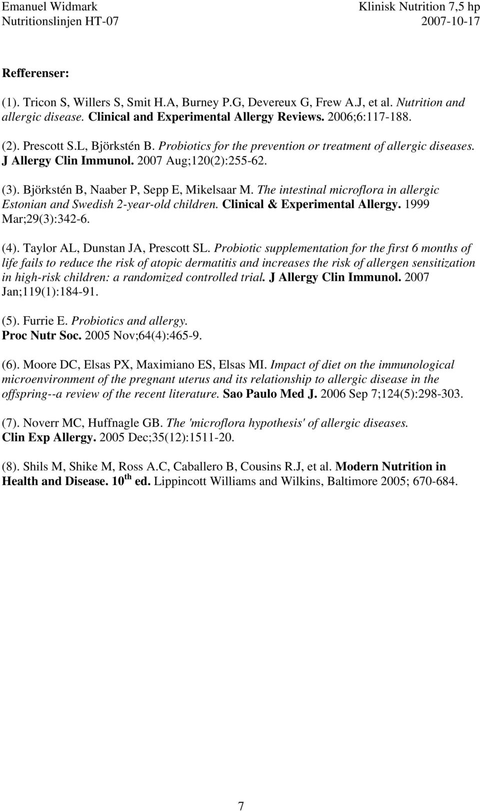 The intestinal microflora in allergic Estonian and Swedish 2-year-old children. Clinical & Experimental Allergy. 1999 Mar;29(3):342-6. (4). Taylor AL, Dunstan JA, Prescott SL.