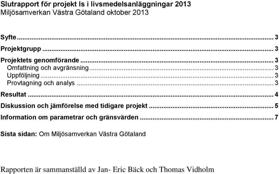 .. 3 Provtagning och analys... 3 Resultat... 4 Diskussion och jämförelse med tidigare projekt.