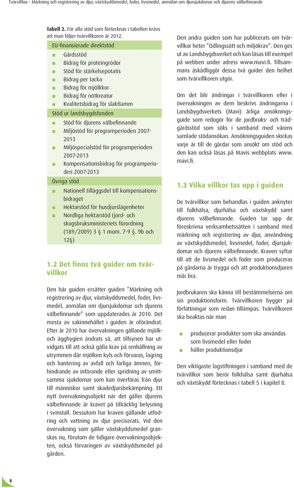 landsbygdsfonden Stöd för djurens välbefinnande Miljöstöd för programperioden 2007-2013 Miljöspecialstöd för programperioden 2007-2013 Kompensationsbidrag för programperioden 2007-2013 Övriga stöd