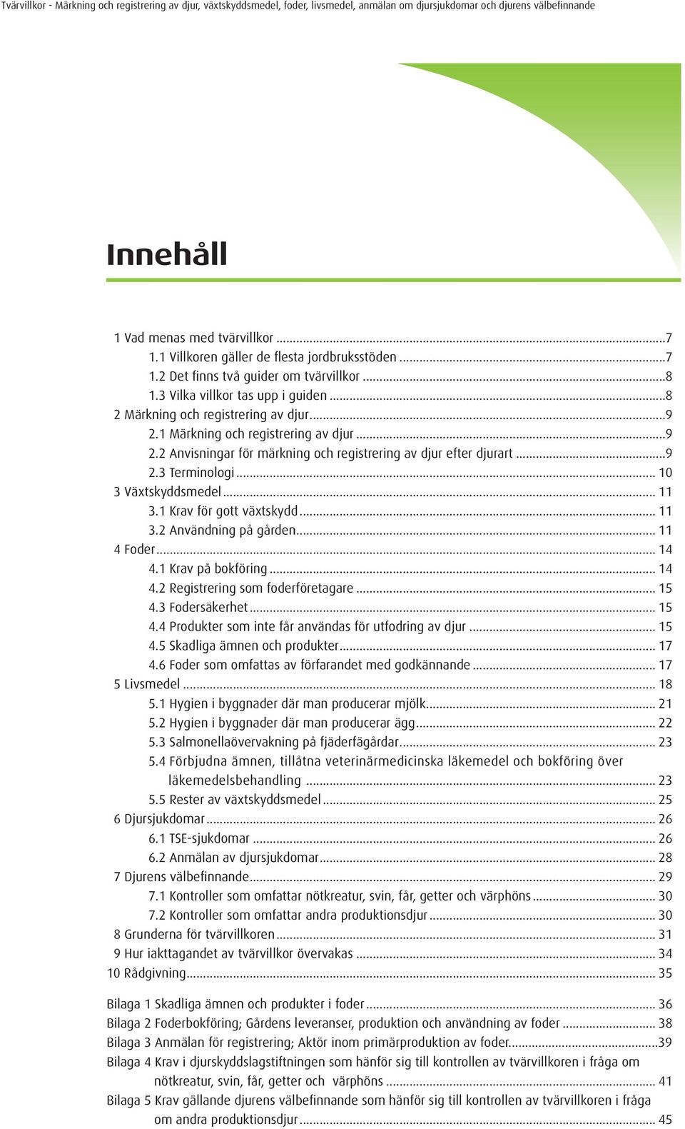 .. 11 3.1 Krav för gott växtskydd... 11 3.2 Användning på gården... 11 4 Foder... 14 4.1 Krav på bokföring... 14 4.2 Registrering som foderföretagare... 15 4.