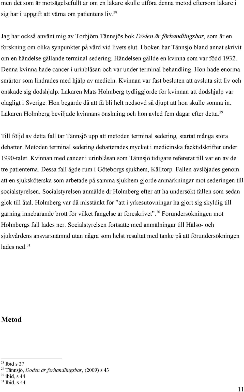 I boken har Tännsjö bland annat skrivit om en händelse gällande terminal sedering. Händelsen gällde en kvinna som var född 1932.