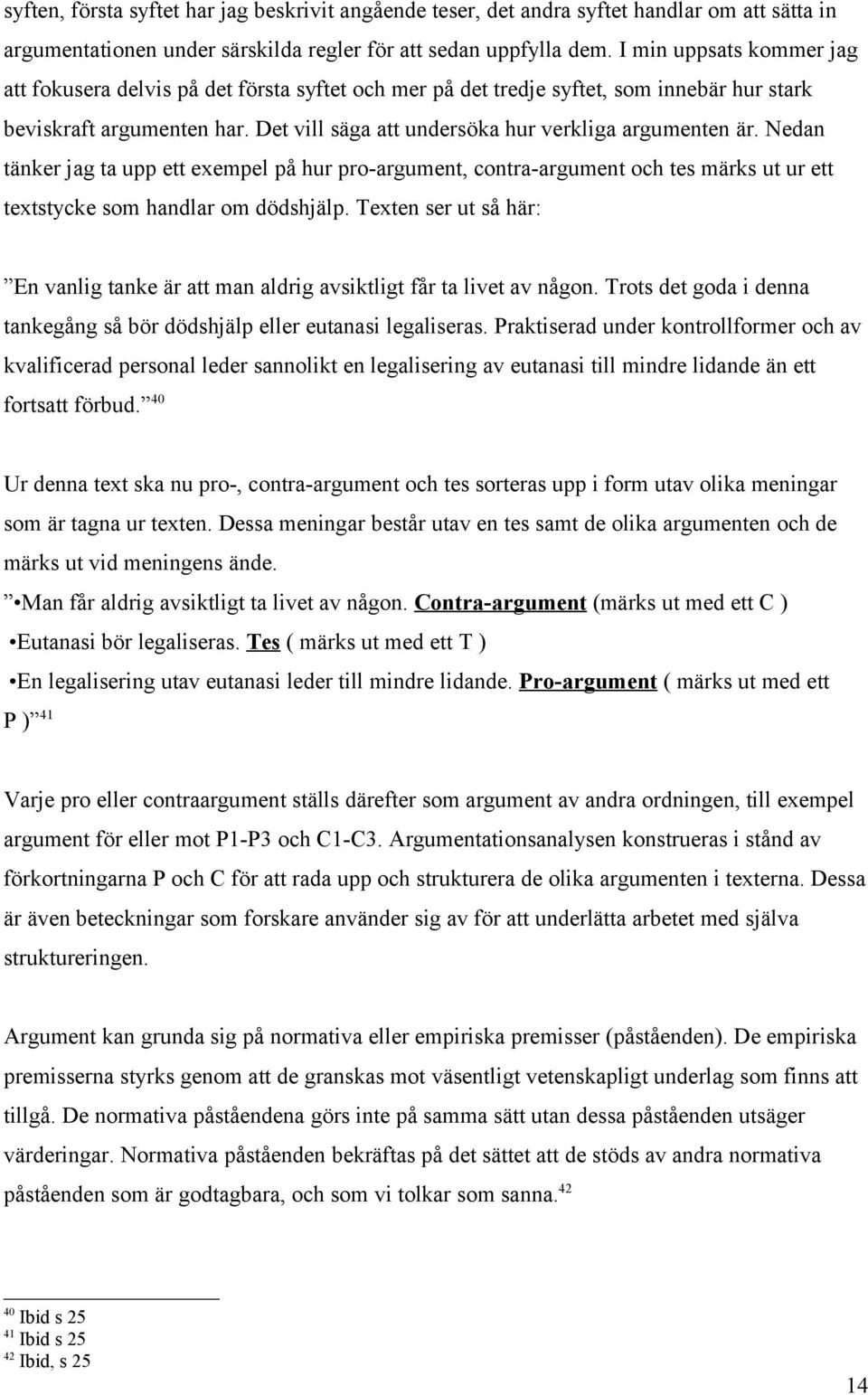 Nedan tänker jag ta upp ett exempel på hur pro-argument, contra-argument och tes märks ut ur ett textstycke som handlar om dödshjälp.